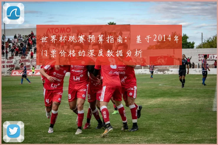 世界杯观赛预算指南:基于2014年门票价格的深度数据分析